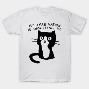 My Imagination is Upsetting Me T-Shirt